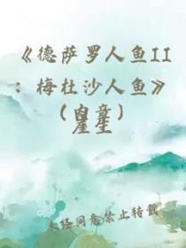 德萨罗人鱼2梅杜沙人鱼txt未删减