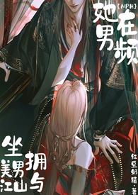 她在男频坐拥美男与江山(NPH) 作者红豆奶猹