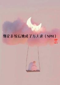绑定系统后她成了万人迷(NPH)最新章节-绑