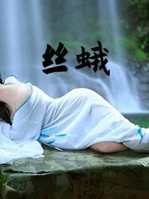 丝蛾毒仙最新章节免费阅读