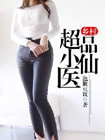 乡村超品小仙医几个女主