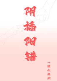 阴插阳错(1V1高H)一颗红最新章节
