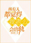 所有人都觉得我老公会出轨的