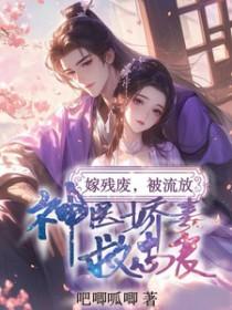 嫁残废被流放神医娇妻救忠良