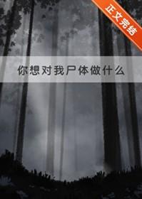 你想对我尸体做什么免费阅读