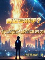 普通弓箭手?我能无限叠加攻击力全文
